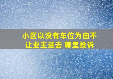 小区以没有车位为由不让业主进去 哪里投诉